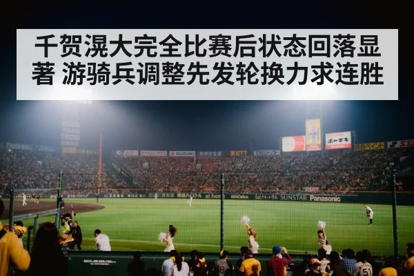 千贺滉大完全比赛后状态回落显著 游骑兵调整先发轮换力求连胜