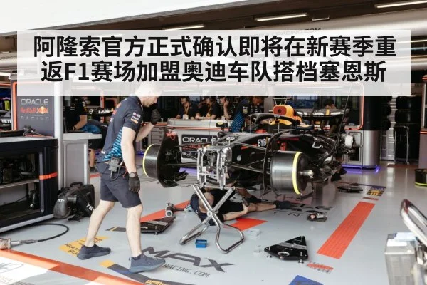阿隆索官方正式确认即将在新赛季重返F1赛场加盟奥迪车队搭档塞恩斯